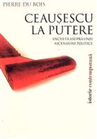 Ceausescu la putere. Ancheta asupra unei ascensiuni politice