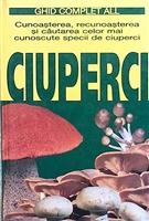 Ciuperci. Cunoasterea, recunoasterea si cautarea celor mai cunoscute specii de ciuperci. Ghid complet ALL