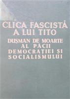 Clica fascista a lui Tito - Dusman de moarte al pacii, democratiei si socialismului