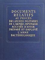 Documents relatifs au proces des anciens militaires de l'armee japonaise accuses d'avoir prepare et employe l'arme bacteriologique