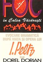 Foc in Calea Vacaresti. Evocare dramatica dupa viata si opera lui I. Peltz [cu dedicatia autorului]