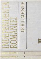 Independenta Romaniei. Documente vol. 1 Documente si presa interna + vol. 2 partea intaia si partea a doua