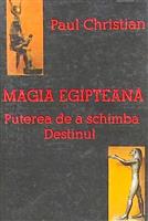 Magia egipteana. Puterea de a schimba destinul