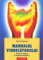 Manualul vindecatorului. Ghid de initiere in terapii energetice