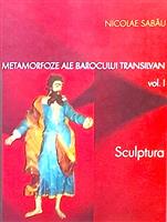 Metamorfoze ale barocului transilvan vol. 1 - sculptura