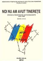Noi nu am avut tinerete. Cronica rezistentei anticomuniste 1945-1989