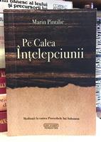 Pe calea intelepciunii. Meditatii la cartea Proverbele lui Solomon