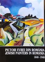 Pictori evrei din Romania - Jewish Painters in Romania 1848-1948