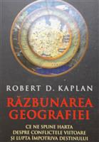 Razbunarea geografiei. Ce ne sspune harta despre conflictele viitoare si lupta impotriva destinului