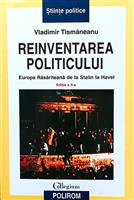 Reinventarea politicului - Europa rasariteana de la Stalin la Havel