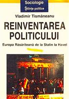 Reinventarea politicului. Europa Rasariteana de la Stalin la Havel