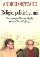 Religie, politica si mit. Texte despre Mircea Eliade si Ioan Petru Culianu