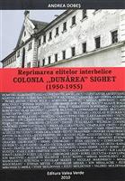 Reprimarea elitelor interbelice. Colonia ''Dunarea'' Sighet (1950-1955)