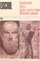 Rugatoarele. Persii. Sapte contra Thebei. Prometeu inlantuit