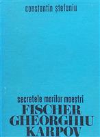 Secretele marilor maestri. Fischer, Gheorghiu, Karpov