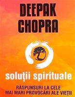 Solutii spirituale. Raspunsuri la cele mai mari provocari ale vietii
