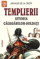 Templierii. Istoria calugarilor-soldati