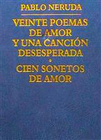 Veinte poemas de amor y una cancion desesperada. Cien sonetos de amor