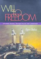 Will to Freedom. A Perilous Journey Through Fascism and Communism